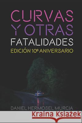 Curvas y otras fatalidades: Edición 10° Aniversario Hermosel Murcia, Daniel 9781983339530 Independently Published