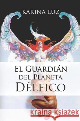 El Guardián del Planeta Délfico Karina Luz 9781983339806 Independently Published