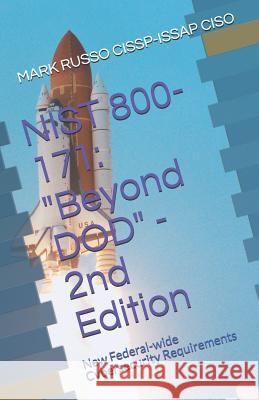 Nist 800-171: Beyond DOD - 2nd Edition: New Federal-wide Cybersecurity Requirements Russo Cissp-Issap Ciso, Mark a. 9781983341465