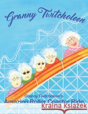 Granny Twitcholeen's Amazing Roller Coaster Ride Yvonne Lifferth Moore Yvonne Lifferth Moore 9781983342967