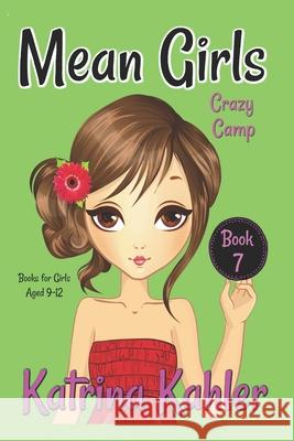 MEAN GIRLS - Book 7: Crazy Camp: Books for Girls aged 9-12 Kaz Campbell Katrina Kahler 9781983346439