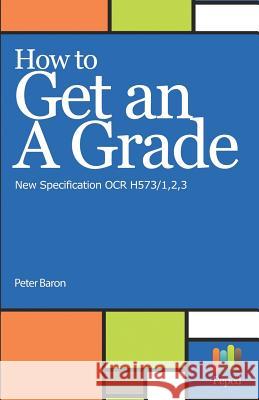 How to Get an a Grade - New Specification OCR H573/1,2,3 Peter Baron 9781983346590