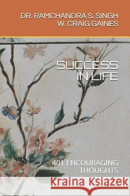 Success in Life: 401 Encouraging Thoughts W. Craig Gaines Singh 9781983349782 Independently Published