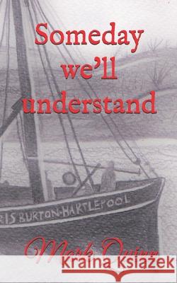Someday we'll understand: The story of the Doris Burton fishing trawler Jennifer Quinn Beth Hawley Mark Quinn 9781983354793 Independently Published