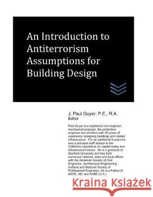 An Introduction to Antiterrorism Assumptions for Building Design J. Paul Guyer 9781983355059