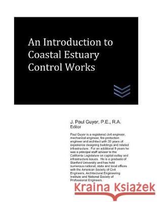 An Introduction to Coastal Estuary Control Works J. Paul Guyer 9781983355103 Independently Published