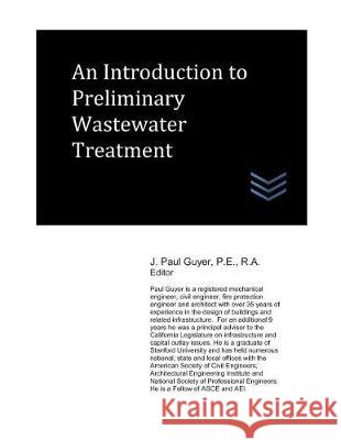 An Introduction to Preliminary Wastewater Treatment J. Paul Guyer 9781983355301 Independently Published