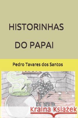 Historinhas Do Papai: O Encanto Da Magia No Mundo Da Fantasia Pedro Tavares Dos Santos 9781983360497 Independently Published