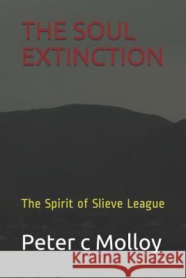 The Soul Extinction: The Spirit of Slieve League Peter C. Molloy 9781983369360 Independently Published