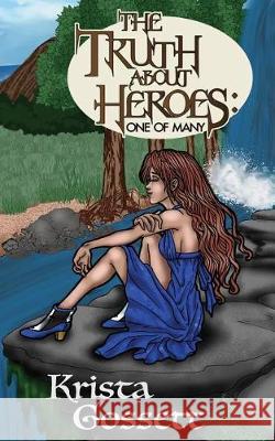 The Truth about Heroes: One of Many Krista Gossett Krista Gossett 9781983369575 Independently Published