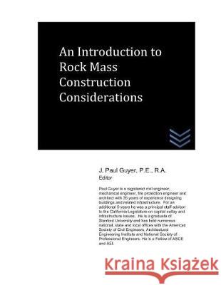 An Introduction to Rock Mass Construction Considerations J. Paul Guyer 9781983378256 Independently Published