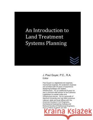 An Introduction to Land Treatment Systems Planning J. Paul Guyer 9781983379482 Independently Published