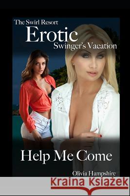 The Swirl Resort, Erotic Swinger's Vacation, Help Me Come Olivia Hampshire 9781983382222 Independently Published