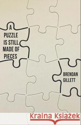 A Puzzle Is Still Made of Pieces Brendan Gillett 9781983383496 Independently Published