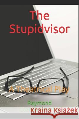 The Stupidvisor Raymond Lozada-Negron 9781983387043 Independently Published