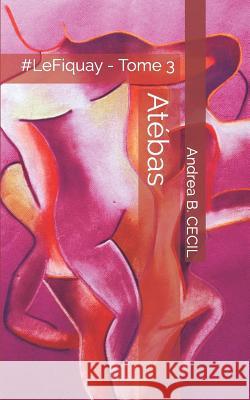 Atébas: Le Fiquay - Tome 3 Cecil, Andrea B. 9781983388552 Independently Published