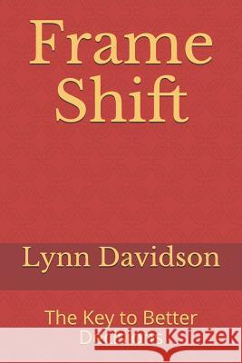 Frame Shift: The Key to Better Decisions Lynn B. Davidson 9781983392276 Independently Published