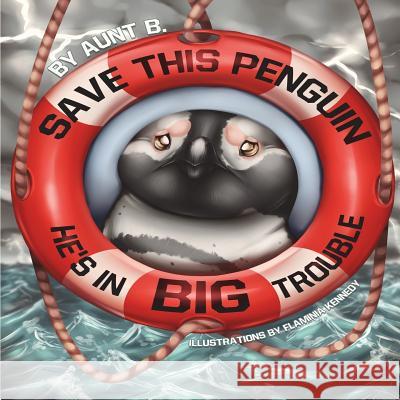 Save This Penguin: He's in Big Trouble Flaminia Kennedy Aunt B 9781983393983 Independently Published