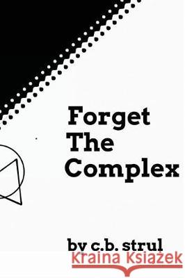 Forget the Complex C. B. Strul 9781983394119 Independently Published