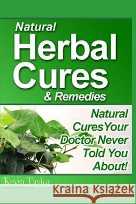 Natural Herbal Cures & Remedies: Natural Cures Your Doctor Never Told You About Taylor, Kevin 9781983394539