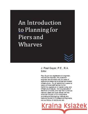 An Introduction to Planning for Piers and Wharves J. Paul Guyer 9781983398230 Independently Published