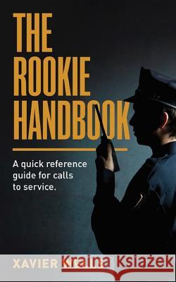 The Rookie Handbook: A Quick Reference Guide to Calls for Service. Xavier Wells 9781983398537 Independently Published