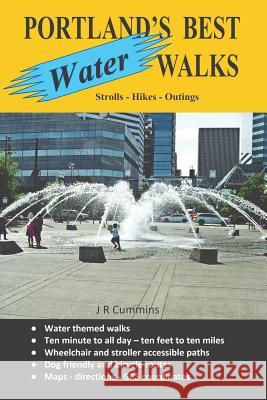 Portland's Best Water Walks - Strolls - Hikes - Outings J. R. Cummins 9781983400513 Createspace Independent Publishing Platform