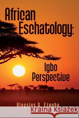 African Eschatology: Igbo Perspective Aloysius N Ezeoba 9781983402272 Createspace Independent Publishing Platform