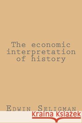 The economic interpretation of history Seligman, Edwin 9781983405754