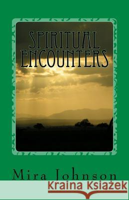 Spiritual Encounters: Visions, Dreams and Touch Mira Johnson 9781983407154 Createspace Independent Publishing Platform