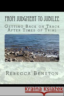 From Judgment to Jubilee: Getting Back on Track after Times of Trial Benston, Rebecca 9781983407383 Createspace Independent Publishing Platform