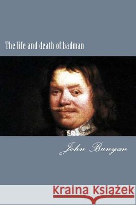 The life and death of badman Bunyan, John 9781983407413 Createspace Independent Publishing Platform