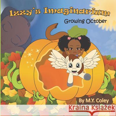 Izzy's Imaginarium: Growing October M. y. Coley 9781983407611 Createspace Independent Publishing Platform