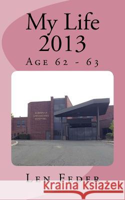 My Life 2013: Age 62 - 63 Len Feder 9781983408335