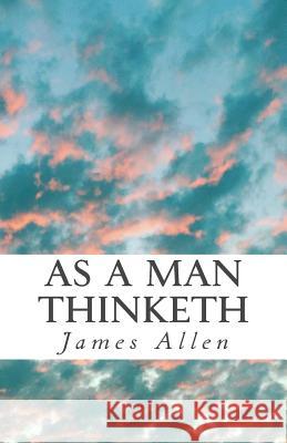As a Man Thinketh James Allen 9781983408359 Createspace Independent Publishing Platform