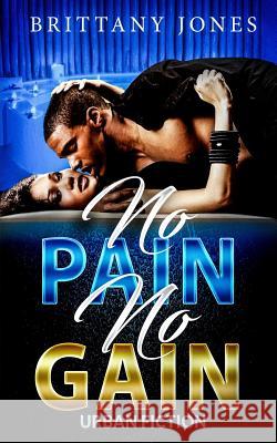 No Pain No Gain: Urban Fiction Brittany K. Jones 9781983410055