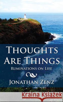 Thoughts Are Things: Ruminations on Life Jonathan Zenz 9781983411205 Createspace Independent Publishing Platform