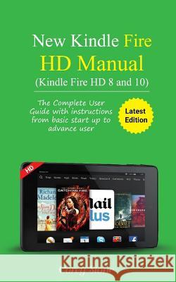 New Kindle Fire HD Manual (Kindle Fire HD 8 and 10): The complete user guide with instructions from basic start up to advance user (December 2017) Stone, Corey 9781983411861 Createspace Independent Publishing Platform