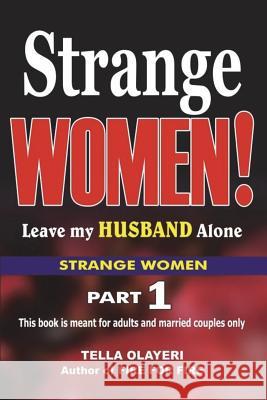 Strange WOMEN! Leave my Husband Alone Olayeri, Tella 9781983413322 Createspace Independent Publishing Platform