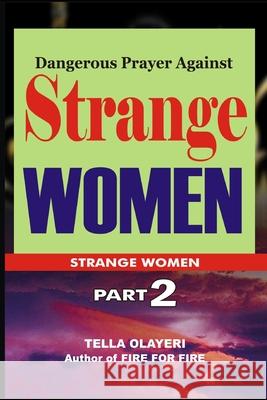 Dangerous Prayer Against Strange WOMEN Olayeri, Tella 9781983413377 Createspace Independent Publishing Platform