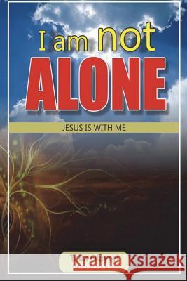 I am not ALONE JESUS IS WITH ME Olayeri, Tella 9781983414121 Createspace Independent Publishing Platform