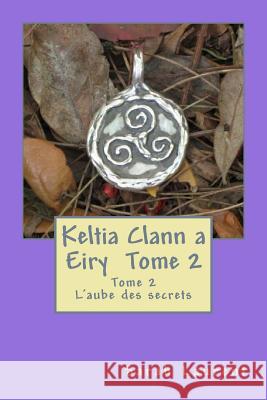 Keltia Clann a Eiry: L'aube des secrets Laurent, Sarah 9781983414930