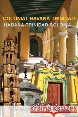 Colonial Havana-Trinidad: Habana-Trinidad Colonial Andres R. Rodriguez 9781983415128