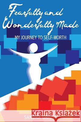 Fearfully and Wonderfully Made, My Journey to Self-Worth Sandra Griggs 9781983416378