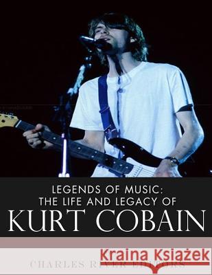 Legends of Music: The Life and Legacy of Kurt Cobain Charles River Editors 9781983421297 Createspace Independent Publishing Platform