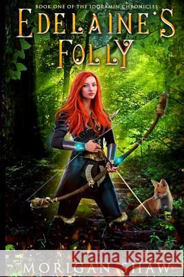 Edelaine's Folly: Book One of the Idoramin Chronicles: An Epic Fantasy Adventure Novel Morigan Shaw 9781983421396 Createspace Independent Publishing Platform