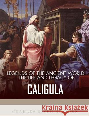 Legends of the Ancient World: The Life and Legacy of Caligula Charles River Editors 9781983421938