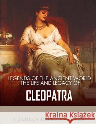 Legends of the Ancient World: The Life and Legacy of Cleopatra Charles River Editors 9781983422058
