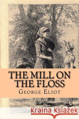 The Mill on the Floss George Eliot 9781983422850 Createspace Independent Publishing Platform