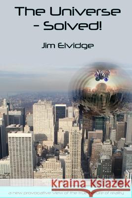 The Universe - Solved! Jim Elvidge 9781983424090 Createspace Independent Publishing Platform